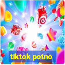 tiktok potno