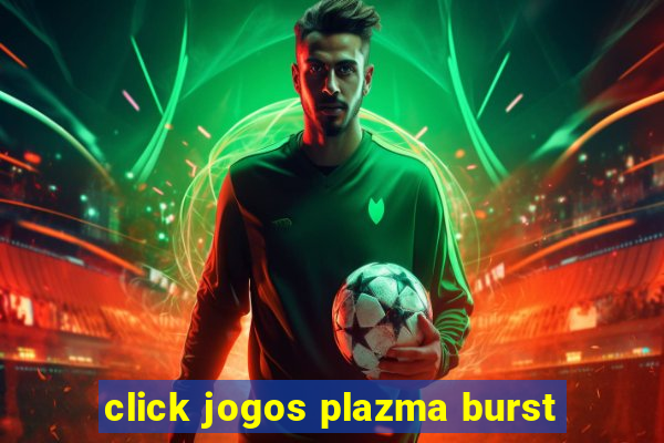 click jogos plazma burst