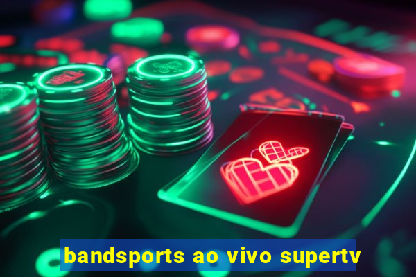 bandsports ao vivo supertv