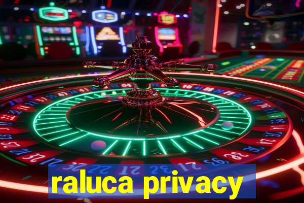 raluca privacy