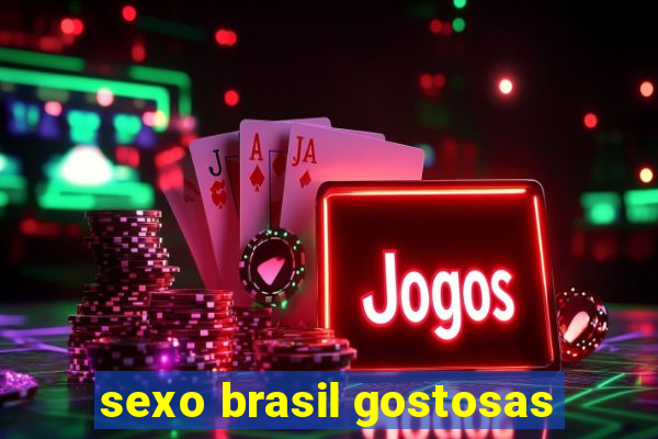 sexo brasil gostosas