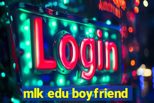 mlk edu boyfriend