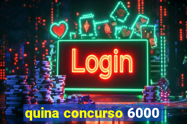 quina concurso 6000