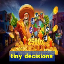 tiny decisions