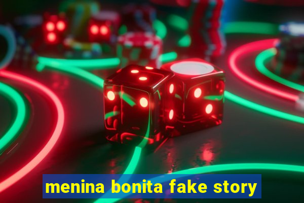 menina bonita fake story