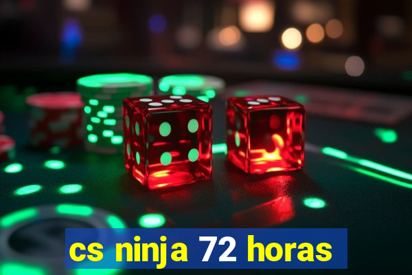 cs ninja 72 horas