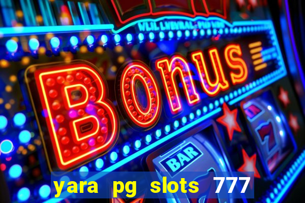 yara pg slots 777 paga mesmo