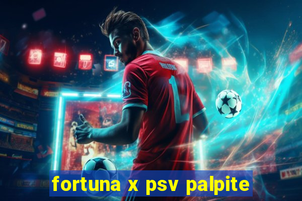 fortuna x psv palpite