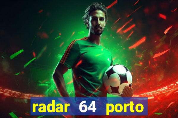 radar 64 porto seguro hoje