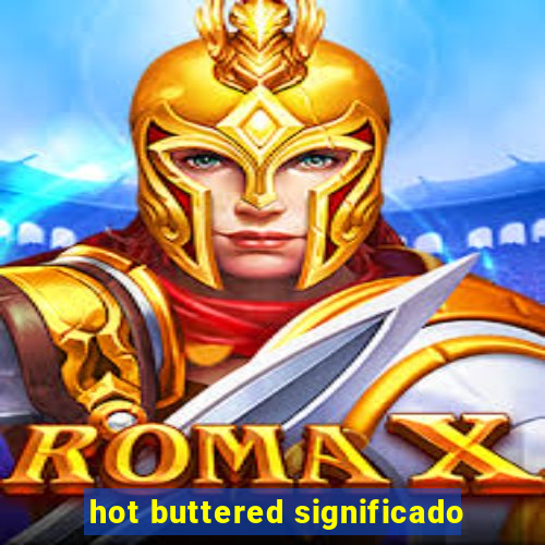 hot buttered significado