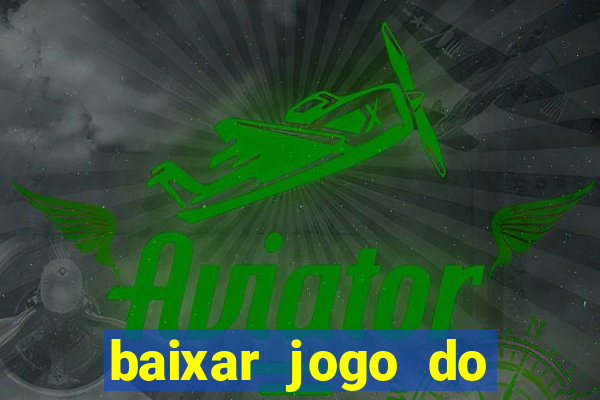 baixar jogo do tigrinho para ganhar dinheiro