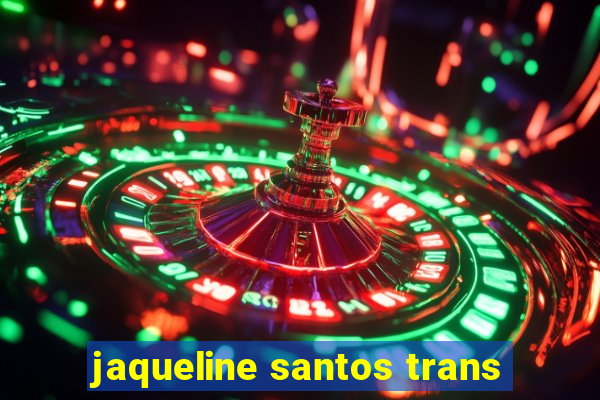 jaqueline santos trans