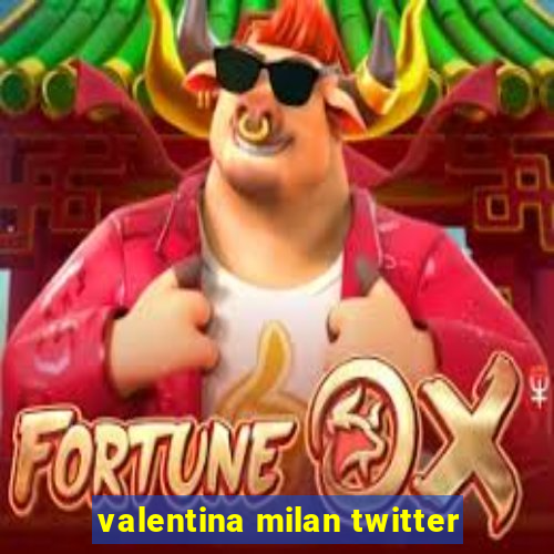 valentina milan twitter