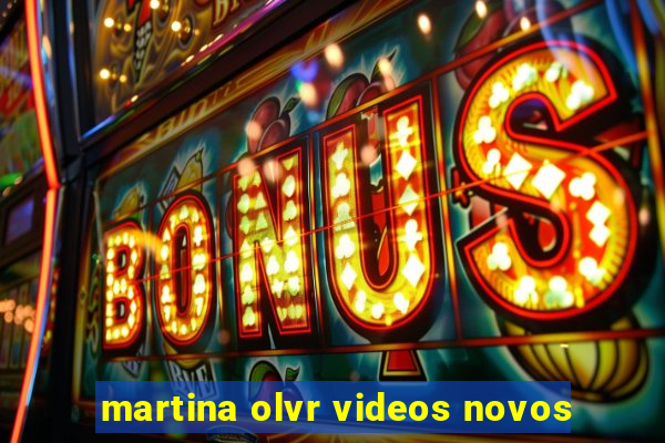 martina olvr videos novos