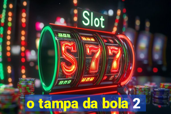 o tampa da bola 2