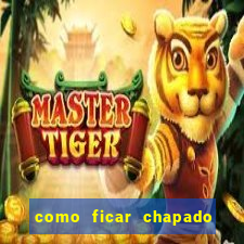 como ficar chapado em casa