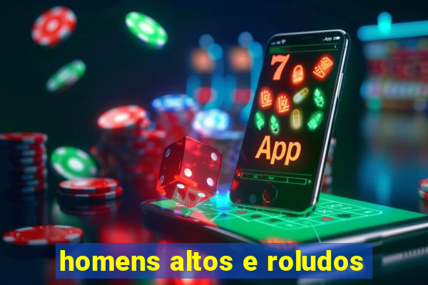 homens altos e roludos