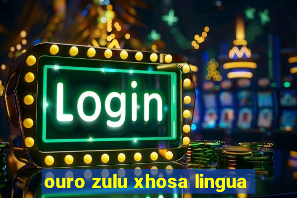 ouro zulu xhosa lingua