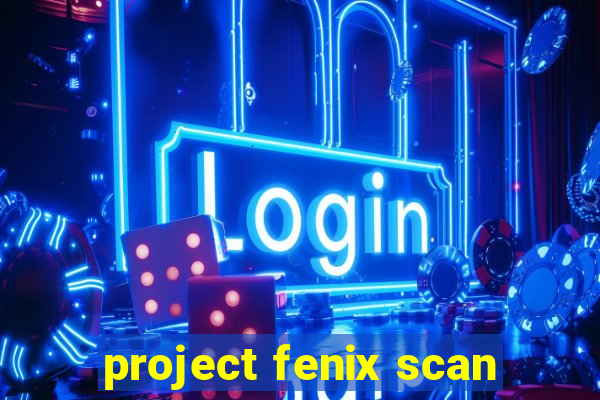 project fenix scan