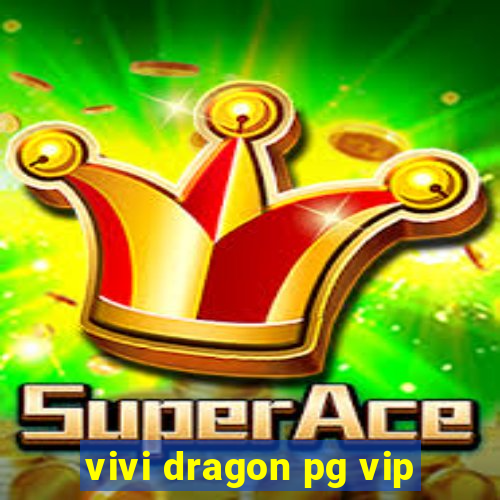 vivi dragon pg vip