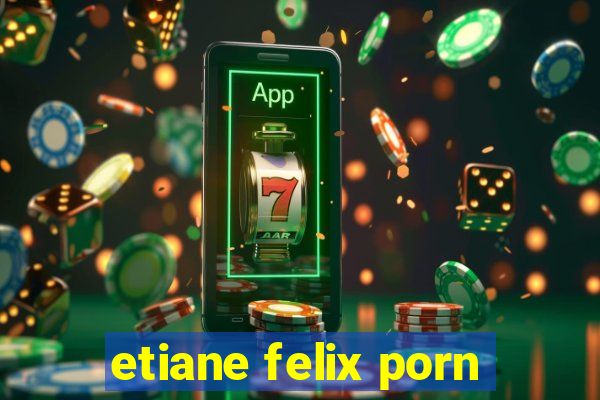 etiane felix porn