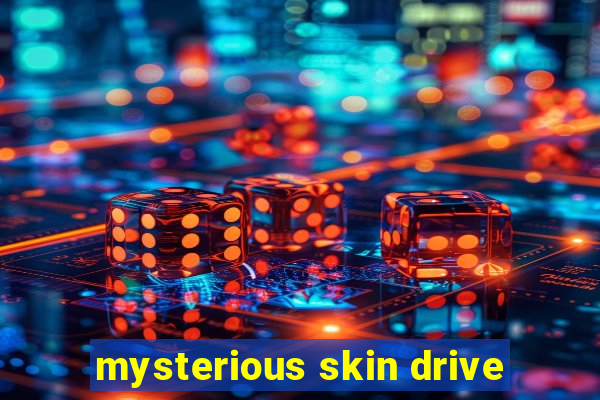 mysterious skin drive