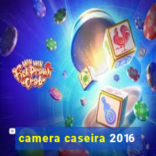 camera caseira 2016