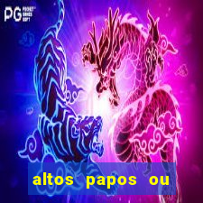 altos papos ou autos papos