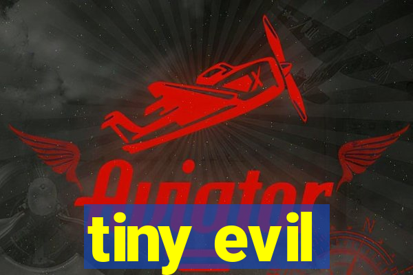 tiny evil