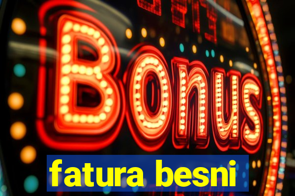 fatura besni