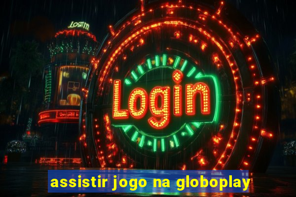 assistir jogo na globoplay