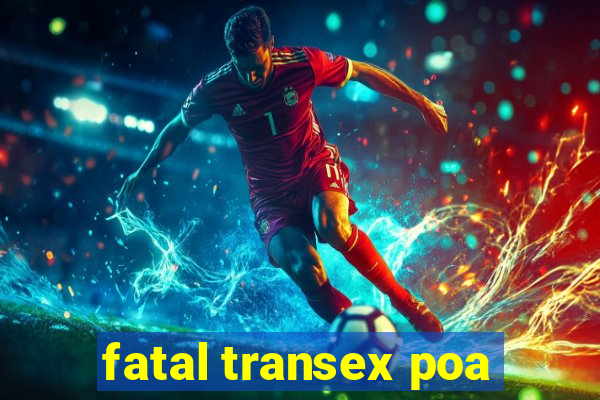 fatal transex poa