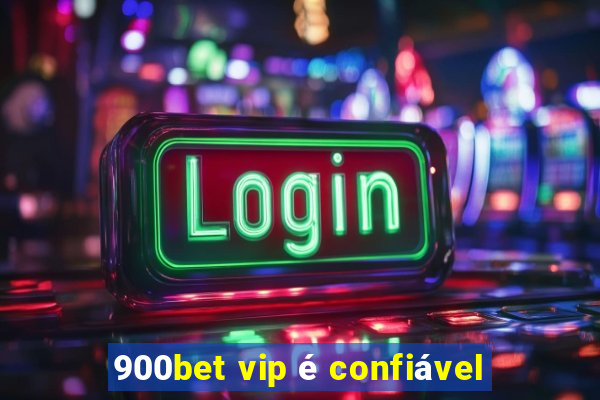 900bet vip é confiável