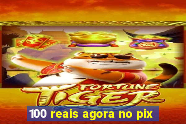 100 reais agora no pix