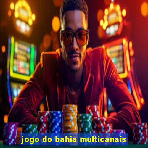 jogo do bahia multicanais