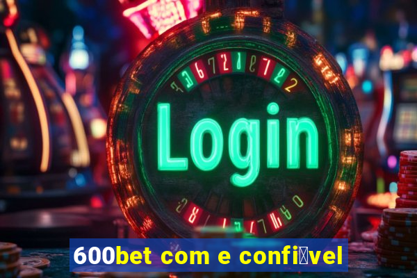 600bet com e confi谩vel