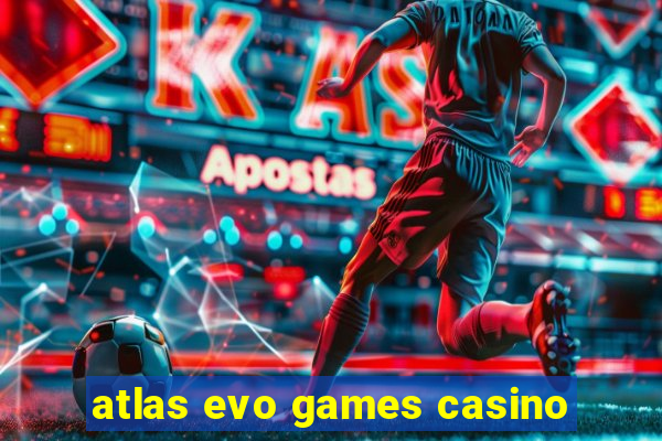 atlas evo games casino