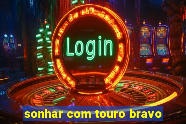 sonhar com touro bravo