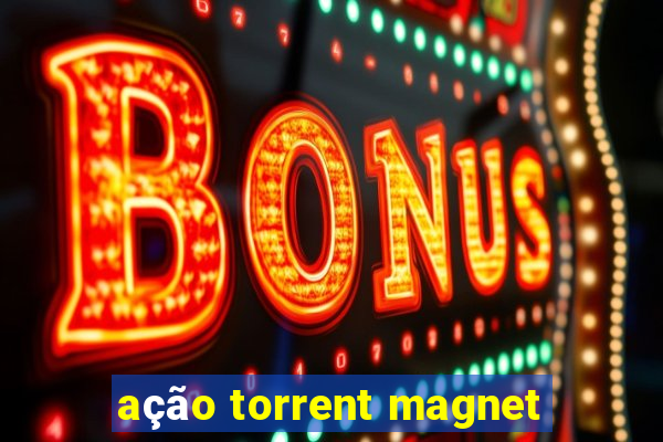 ação torrent magnet