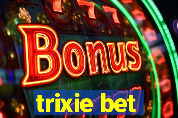 trixie bet