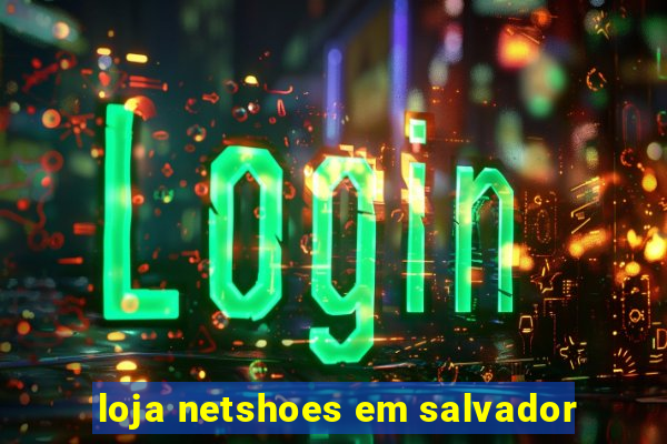 loja netshoes em salvador