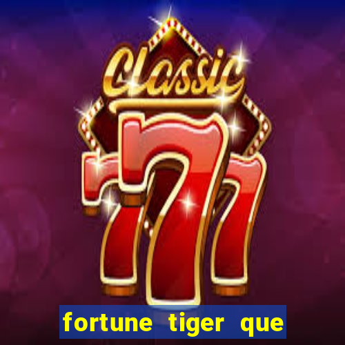 fortune tiger que mais paga