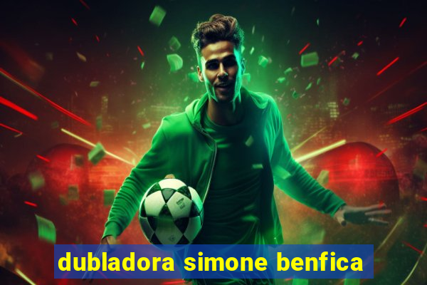 dubladora simone benfica