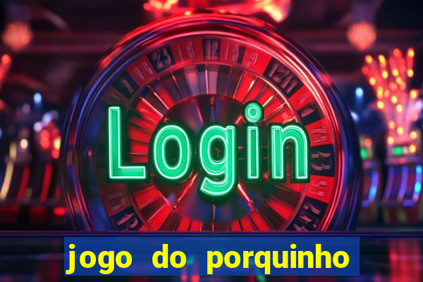 jogo do porquinho para ganhar dinheiro