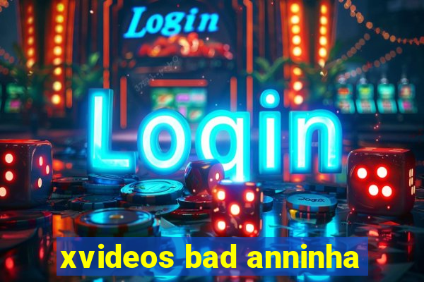 xvideos bad anninha