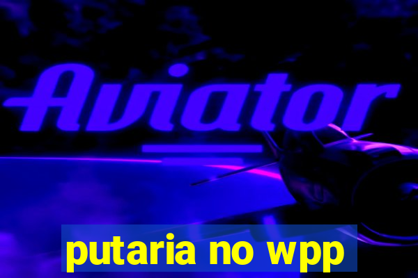 putaria no wpp