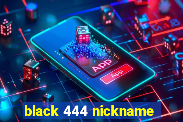 black 444 nickname