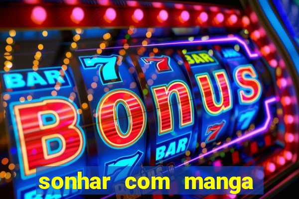 sonhar com manga madura jogo do bicho