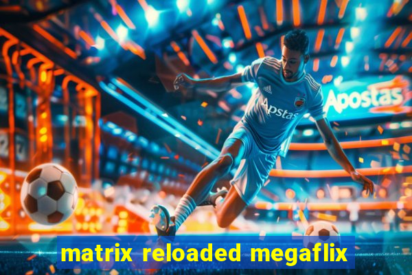 matrix reloaded megaflix