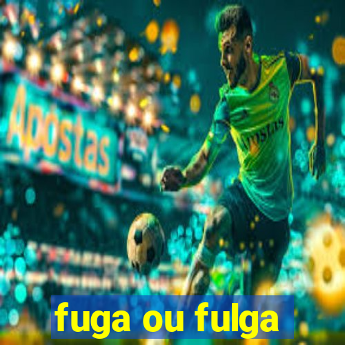 fuga ou fulga